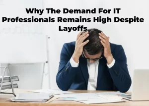 Why The Demand For IT Professionals Remains High Despite Layoffs