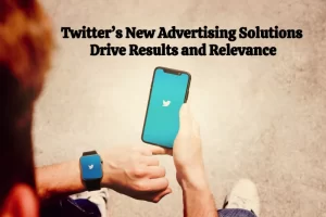 Twitter’s New Advertising Solutions – Drive Results and Relevance
