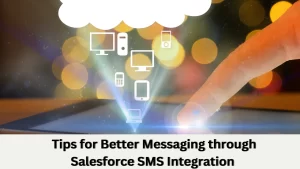 Tips for Better Messaging through Salesforce SMS Integration